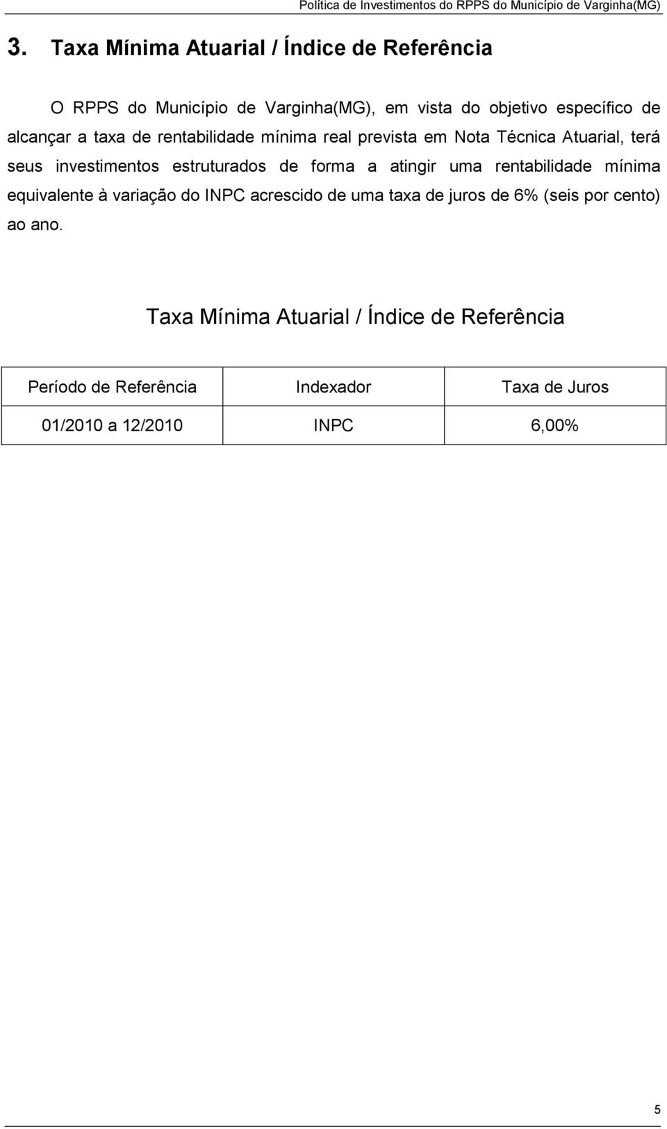 forma a atingir uma rentabilidade mínima equivalente à variação do INPC acrescido de uma taxa de juros de 6% (seis por