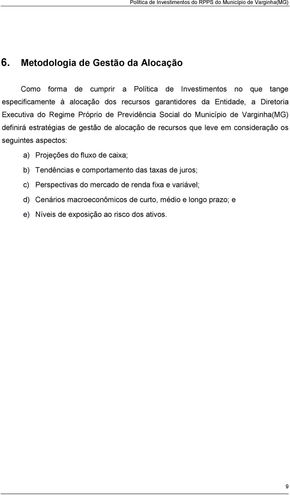 alocação de recursos que leve em consideração os seguintes aspectos: a) Projeções do fluxo de caixa; b) Tendências e comportamento das taxas de juros;