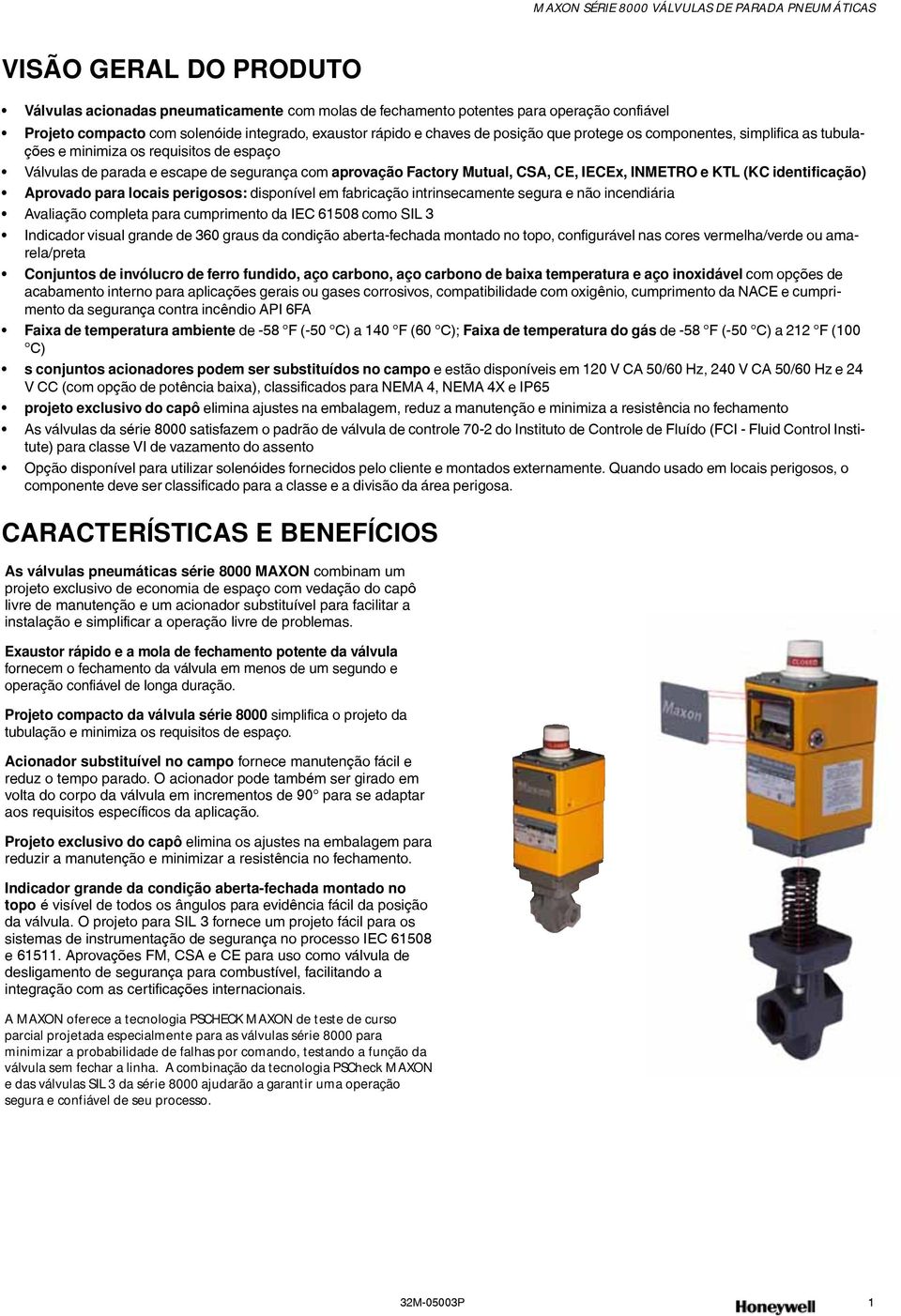 identificação) Aprovado para locais perigosos: disponível em fabricação intrinsecamente segura e não incendiária Avaliação completa para cumprimento da IEC 6508 como SIL 3 Indicador visual grande de