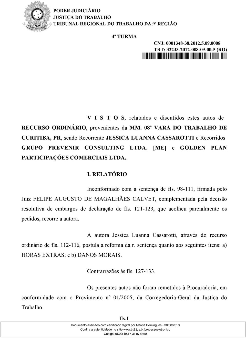RELATÓRIO Inconformado com a sentença de fls. 98-111, firmada pelo Juiz FELIPE AUGUSTO DE MAGALHÃES CALVET, complementada pela decisão resolutiva de embargos de declaração de fls.