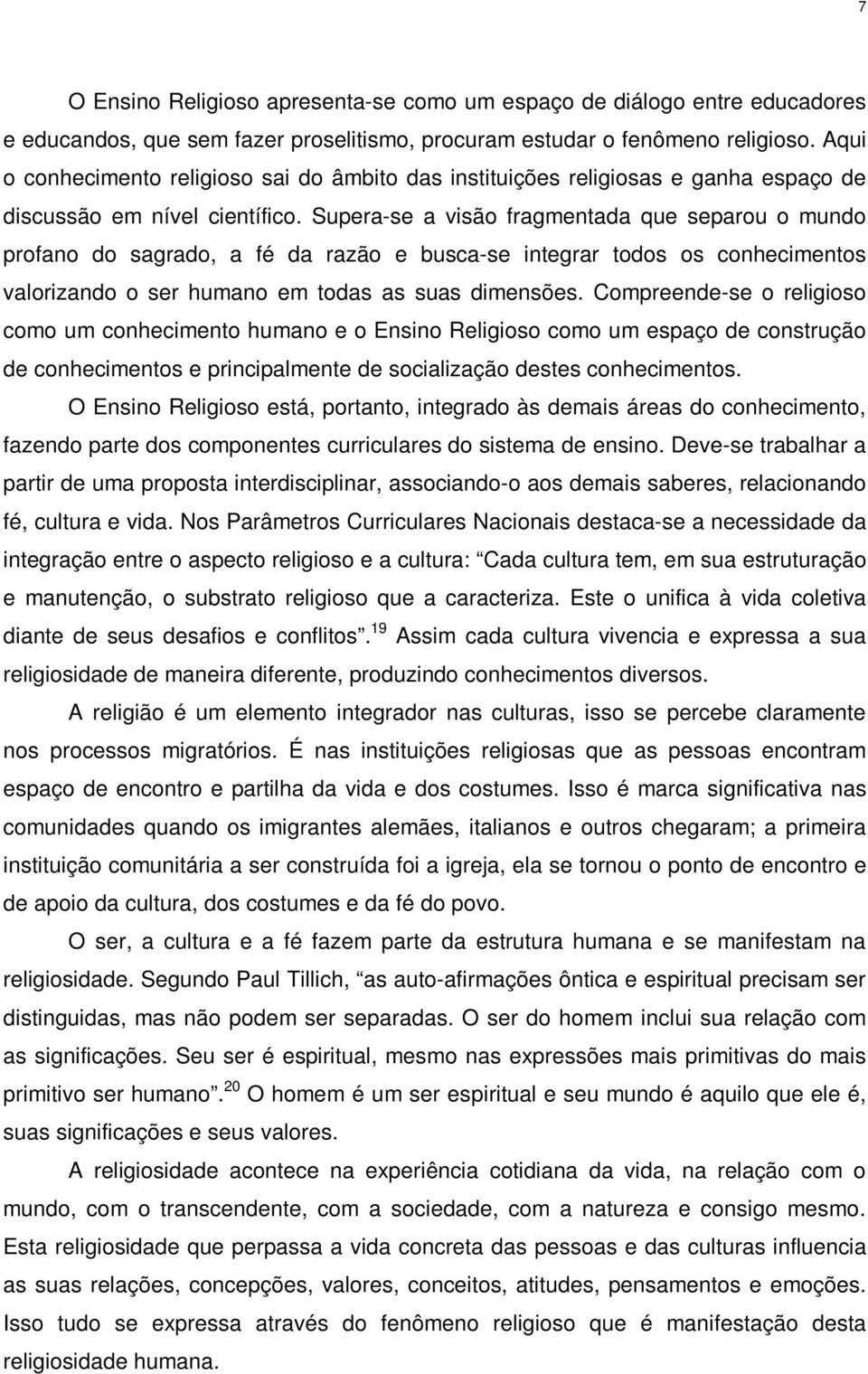 Supera-se a visão fragmentada que separou o mundo profano do sagrado, a fé da razão e busca-se integrar todos os conhecimentos valorizando o ser humano em todas as suas dimensões.