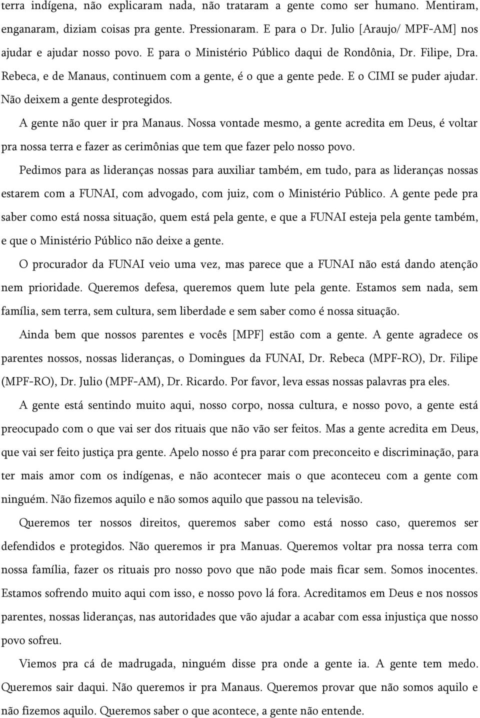 E o CIMI se puder ajudar. Não deixem a gente desprotegidos. A gente não quer ir pra Manaus.