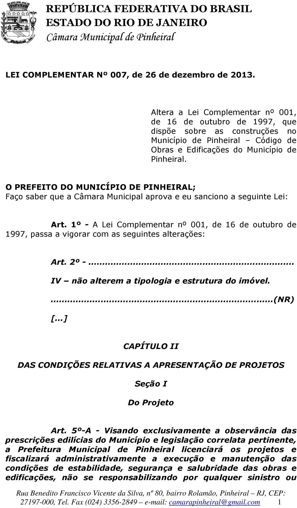 O PREFEITO DO MUNICÍPIO DE PINHEIRAL; Faço saber que a Câmara Municipal aprova e eu sanciono a seguinte Lei: Art.