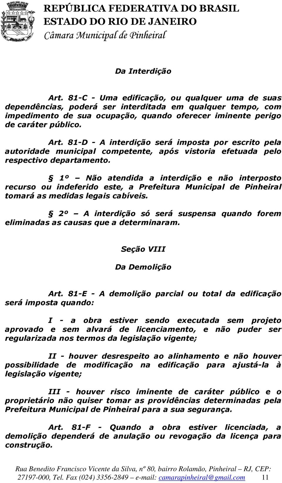 81-D - A interdição será imposta por escrito pela autoridade municipal competente, após vistoria efetuada pelo respectivo departamento.