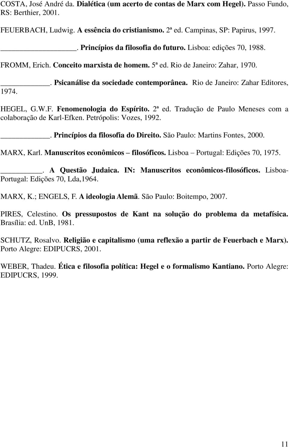 Rio de Janeiro: Zahar Editores, 1974. HEGEL, G.W.F. Fenomenologia do Espírito. 2ª ed. Tradução de Paulo Meneses com a colaboração de Karl-Efken. Petrópolis: Vozes, 1992.