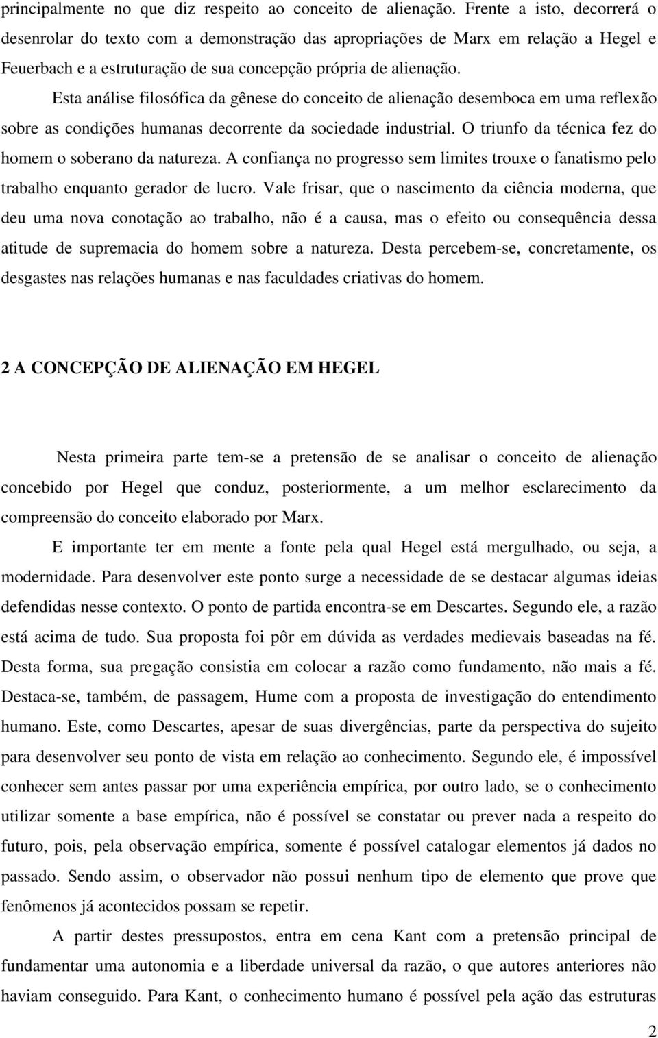 Esta análise filosófica da gênese do conceito de alienação desemboca em uma reflexão sobre as condições humanas decorrente da sociedade industrial.