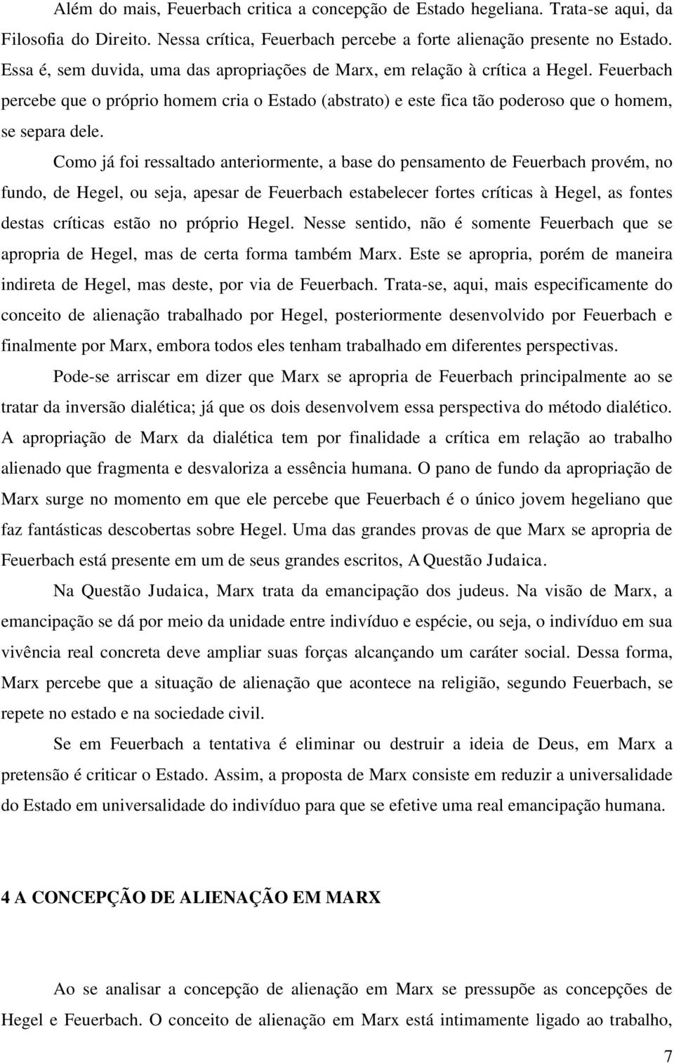 Como já foi ressaltado anteriormente, a base do pensamento de Feuerbach provém, no fundo, de Hegel, ou seja, apesar de Feuerbach estabelecer fortes críticas à Hegel, as fontes destas críticas estão