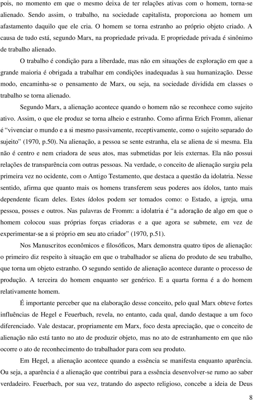 A causa de tudo está, segundo Marx, na propriedade privada. E propriedade privada é sinônimo de trabalho alienado.