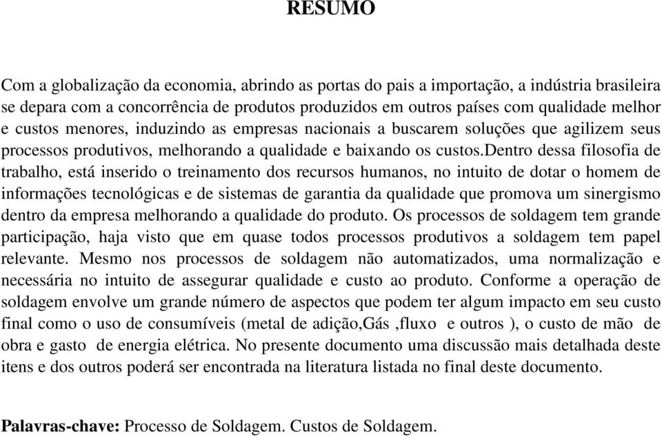 dentro dessa filosofia de trabalho, está inserido o treinamento dos recursos humanos, no intuito de dotar o homem de informações tecnológicas e de sistemas de garantia da qualidade que promova um