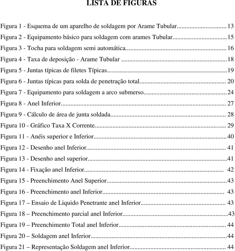 .. 19 Figura 6 - Juntas típicas para solda de penetração total... 20 Figura 7 - Equipamento para soldagem a arco submerso... 24 Figura 8 - Anel Inferior.