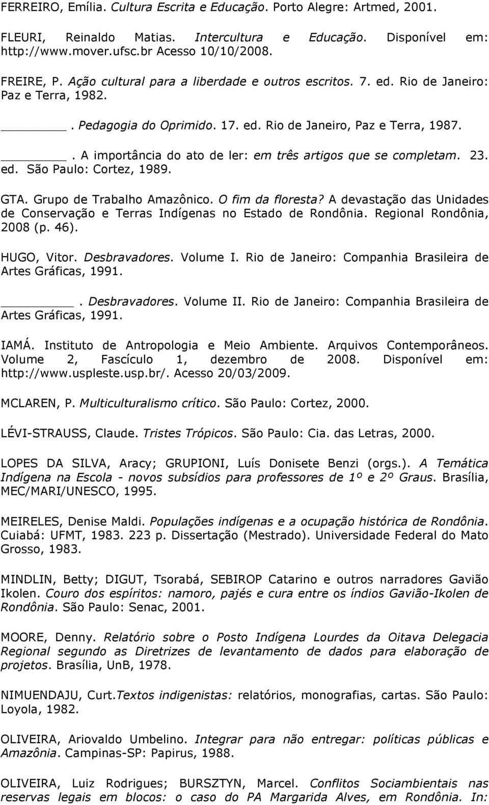 . A importância do ato de ler: em três artigos que se completam. 23. ed. São Paulo: Cortez, 1989. GTA. Grupo de Trabalho Amazônico. O fim da floresta?