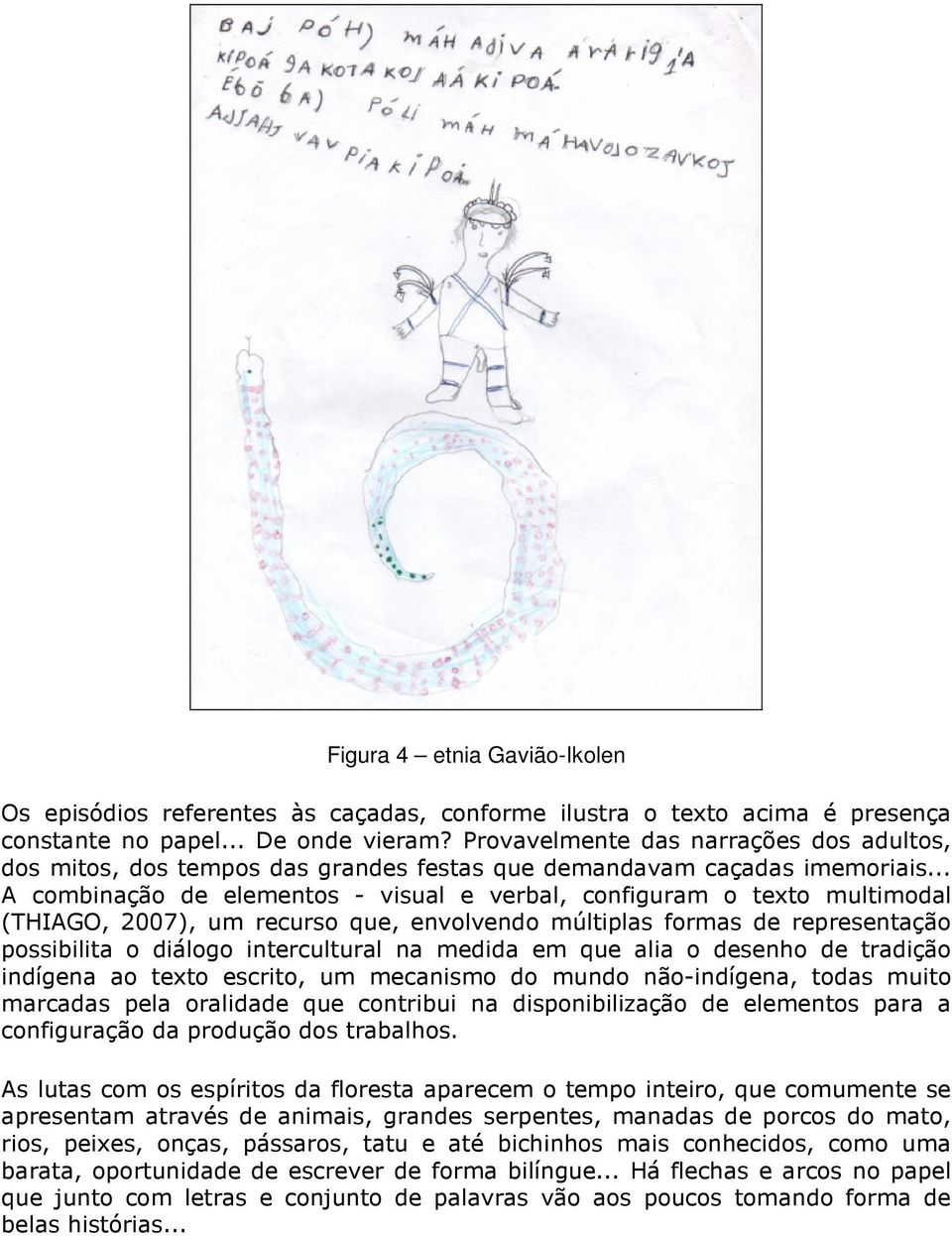 .. A combinação de elementos - visual e verbal, configuram o texto multimodal (THIAGO, 2007), um recurso que, envolvendo múltiplas formas de representação possibilita o diálogo intercultural na