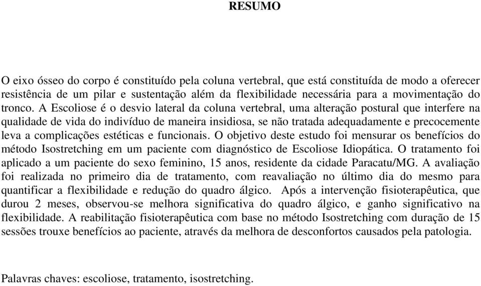 A Escoliose é o desvio lateral da coluna vertebral, uma alteração postural que interfere na qualidade de vida do indivíduo de maneira insidiosa, se não tratada adequadamente e precocemente leva a