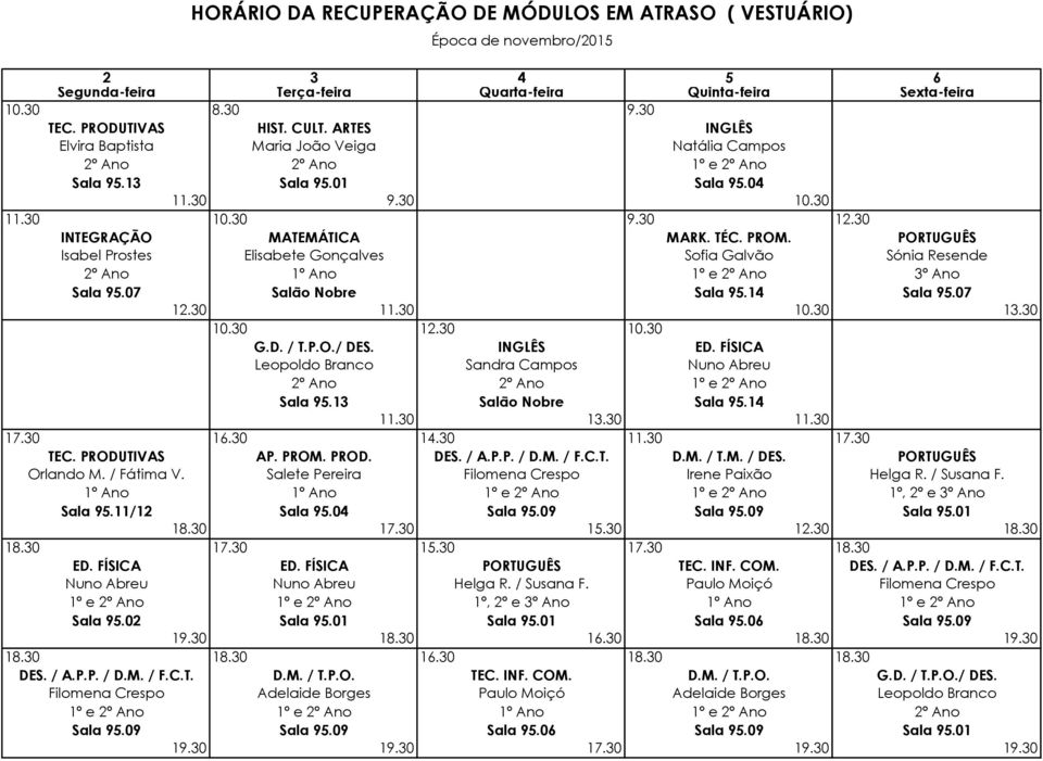 PORTUGUÊS Isabel Prostes Elisabete Gonçalves Sofia Galvão Sónia Resende 2º Ano 1º Ano 1º e 2º Ano 3º Ano Sala 95.07 Salão Nobre Sala 95.14 Sala 95.07 12.30 11.30 10.30 13.30 10.30 12.30 10.30 G.D.