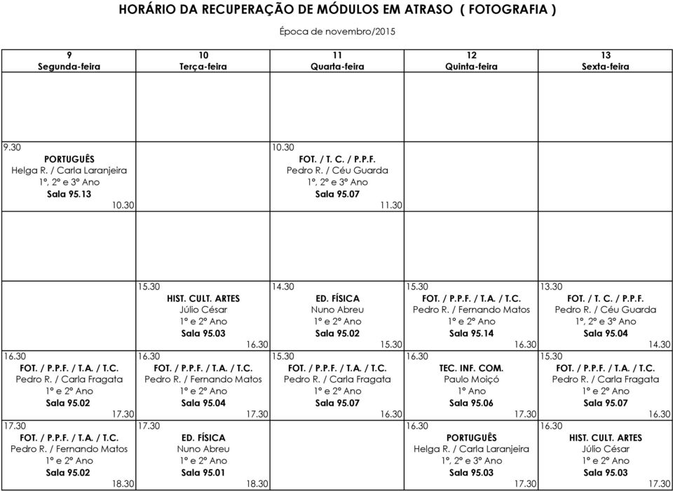 / Fernando Matos Pedro R. / Céu Guarda 1º e 2º Ano 1º e 2º Ano 1º e 2º Ano 1º, 2º e 3º Ano Sala 95.03 Sala 95.02 Sala 95.14 Sala 95.04 16.30 15.30 16.30 14.30 16.30 16.30 15.30 16.30 15.30 FOT. / P.P.F. / T.