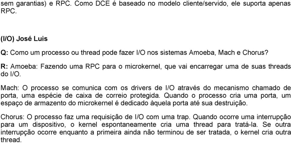 Mach: O processo se comunica com os drivers de I/O através do mecanismo chamado de porta, uma espécie de caixa de correio protegida.