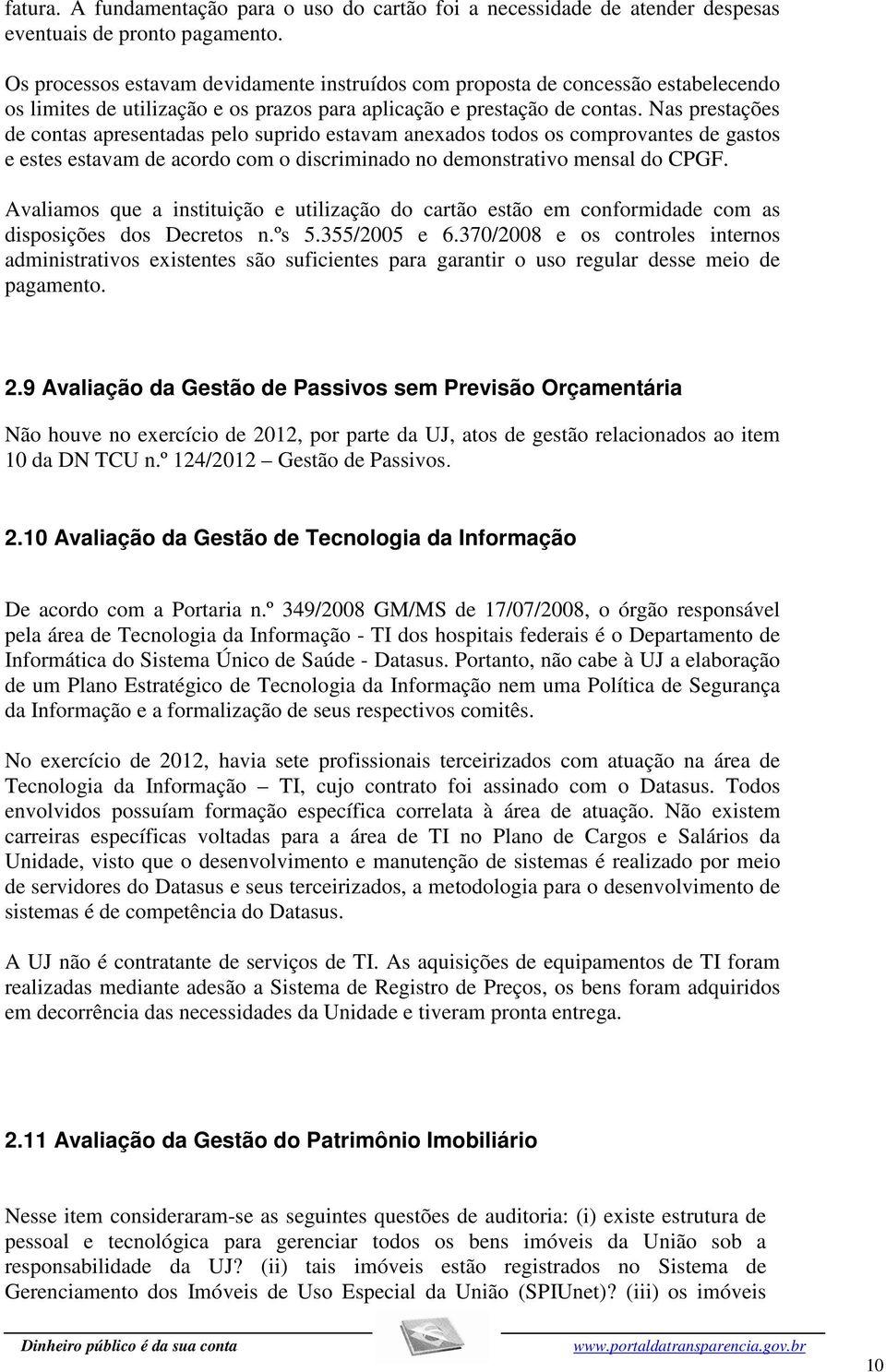 Nas prestações de contas apresentadas pelo suprido estavam anexados todos os comprovantes de gastos e estes estavam de acordo com o discriminado no demonstrativo mensal do CPGF.