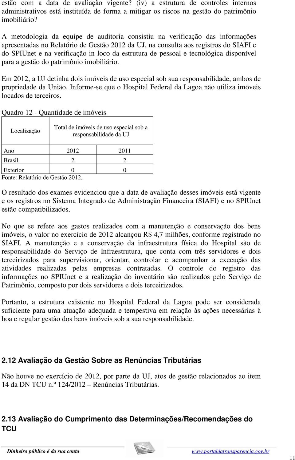 da estrutura de pessoal e tecnológica disponível para a gestão do patrimônio imobiliário. Em 2012, a UJ detinha dois imóveis de uso especial sob sua responsabilidade, ambos de propriedade da União.