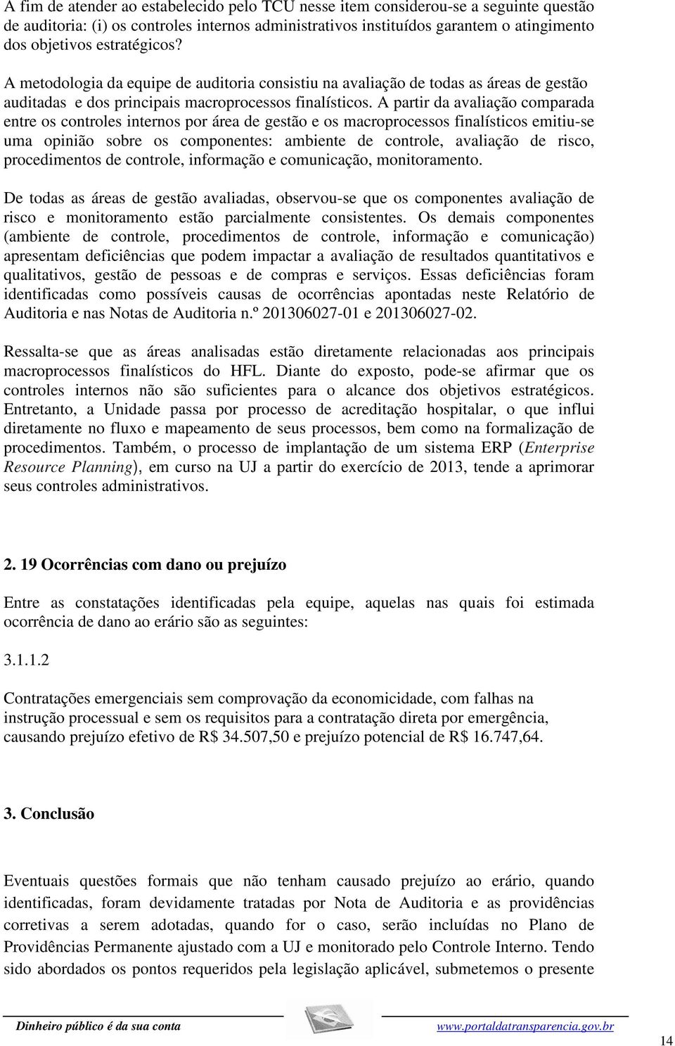 A partir da avaliação comparada entre os controles internos por área de gestão e os macroprocessos finalísticos emitiu-se uma opinião sobre os componentes: ambiente de controle, avaliação de risco,