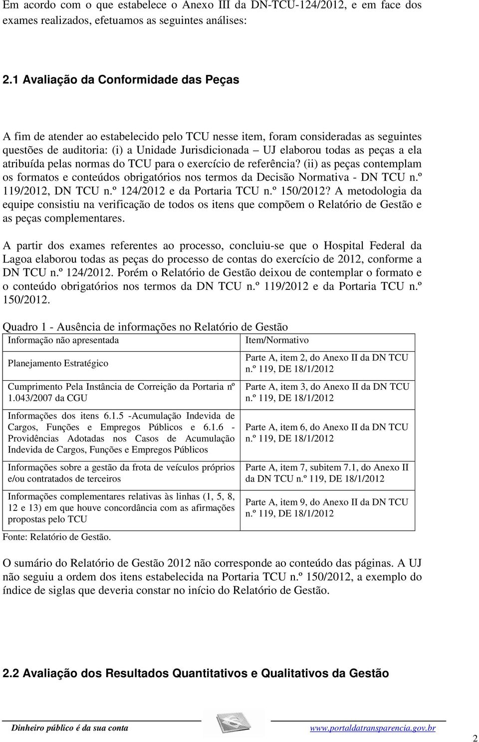 peças a ela atribuída pelas normas do TCU para o exercício de referência? (ii) as peças contemplam os formatos e conteúdos obrigatórios nos termos da Decisão Normativa - DN TCU n.º 119/2012, DN TCU n.