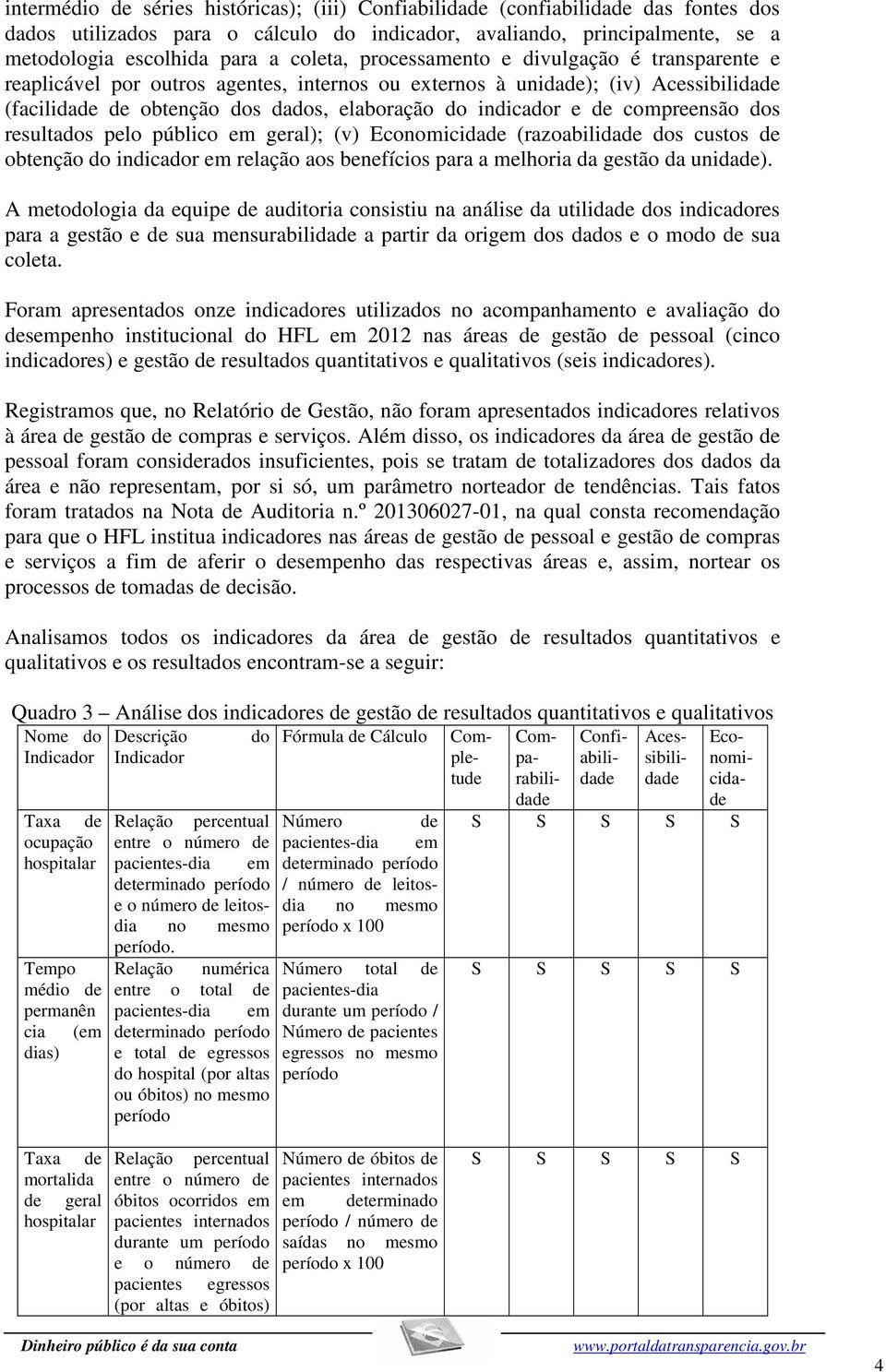 de compreensão dos resultados pelo público em geral); (v) Economicidade (razoabilidade dos custos de obtenção do indicador em relação aos benefícios para a melhoria da gestão da unidade).