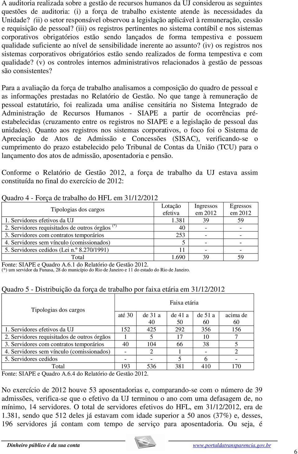 (iii) os registros pertinentes no sistema contábil e nos sistemas corporativos obrigatórios estão sendo lançados de forma tempestiva e possuem qualidade suficiente ao nível de sensibilidade inerente