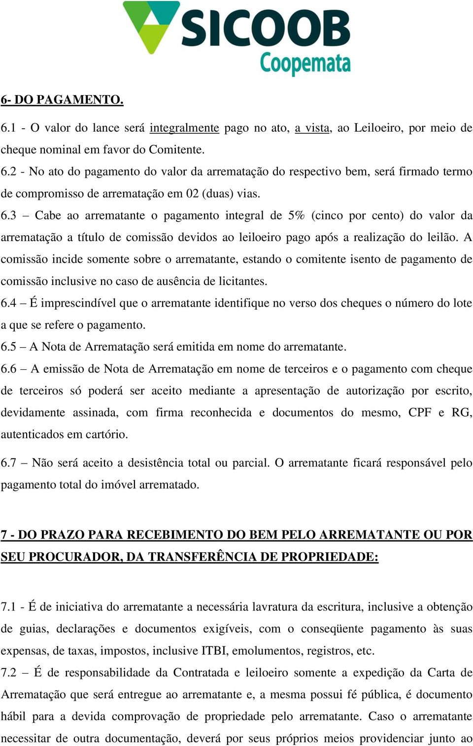 A comissão incide somente sobre o arrematante, estando o comitente isento de pagamento de comissão inclusive no caso de ausência de licitantes. 6.