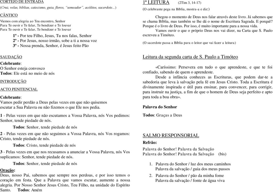 falas, Senhor 2º - Por Jesus, nosso irmão, sobe a ti a nossa voz 3º - Nossa prenda, Senhor, é Jesus feito Pão O Senhor esteja convosco Todos: Ele está no meio de nós INTRODUÇÃO ACTO PENITENCIAL Vamos