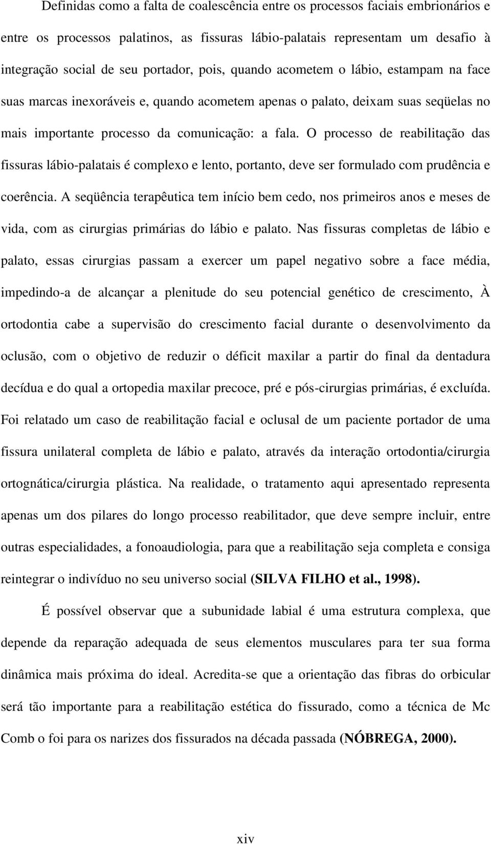 O processo de reabilitação das fissuras lábio-palatais é complexo e lento, portanto, deve ser formulado com prudência e coerência.