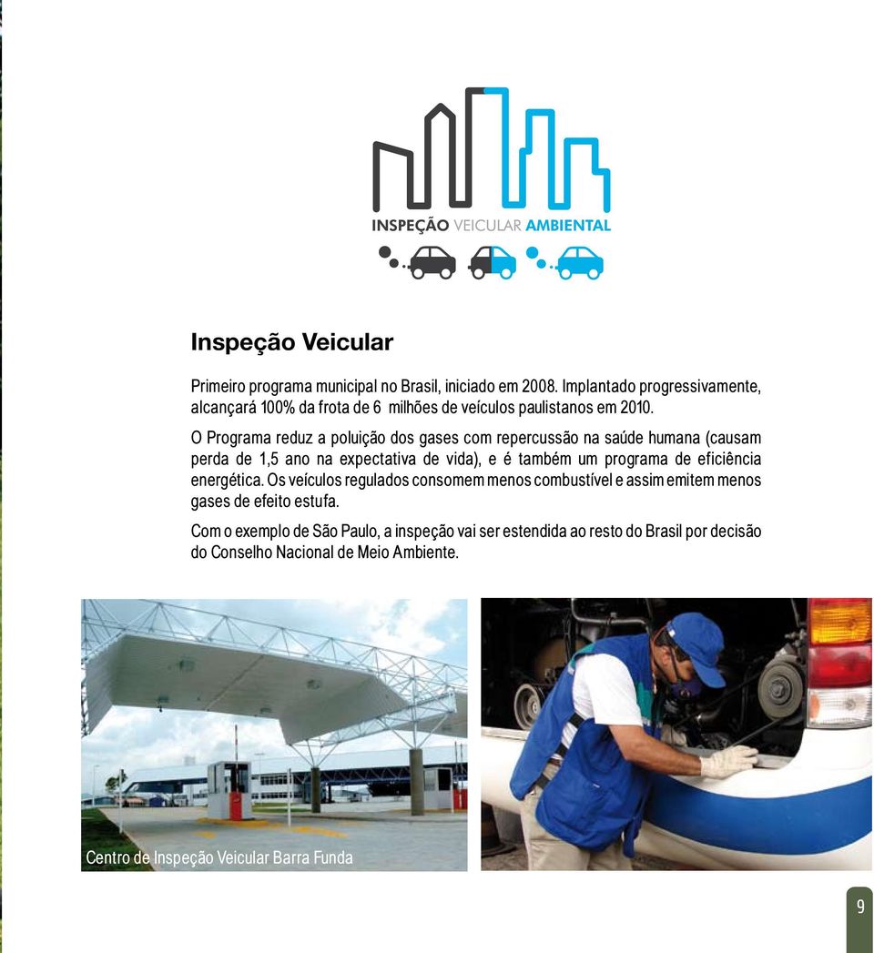 O Programa reduz a poluição dos gases com repercussão na saúde humana (causam perda de 1,5 ano na expectativa de vida), e é também um programa de