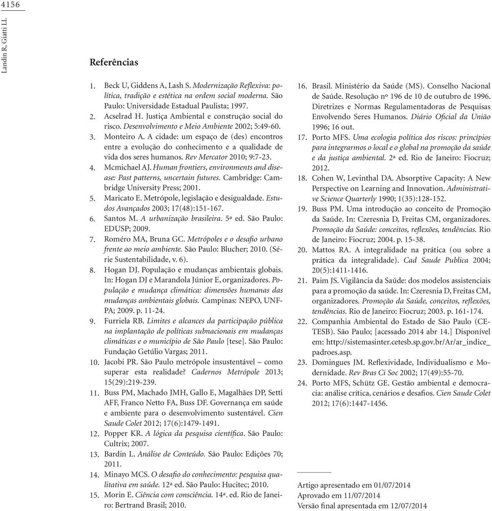 A cidade: um espaço de (des) encontros entre a evolução do conhecimento e a qualidade de vida dos seres humanos. Rev Mercator 2010; 9:7-23. Mcmichael AJ.