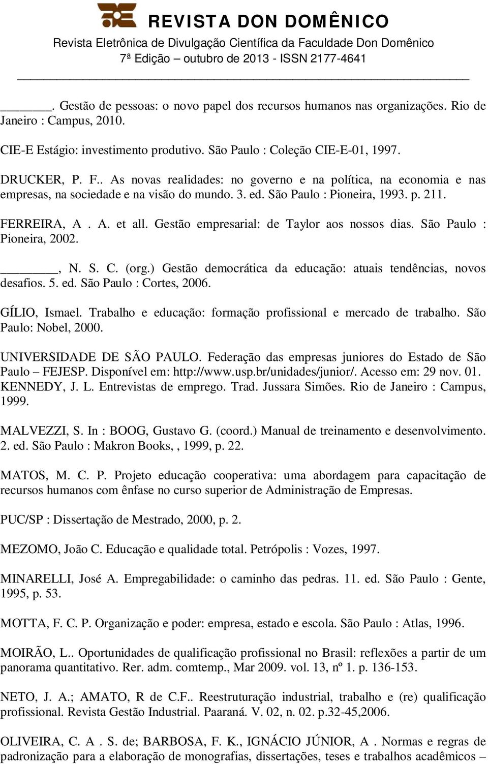 Gestão empresarial: de Taylor aos nossos dias. São Paulo : Pioneira, 2002., N. S. C. (org.) Gestão democrática da educação: atuais tendências, novos desafios. 5. ed. São Paulo : Cortes, 2006.