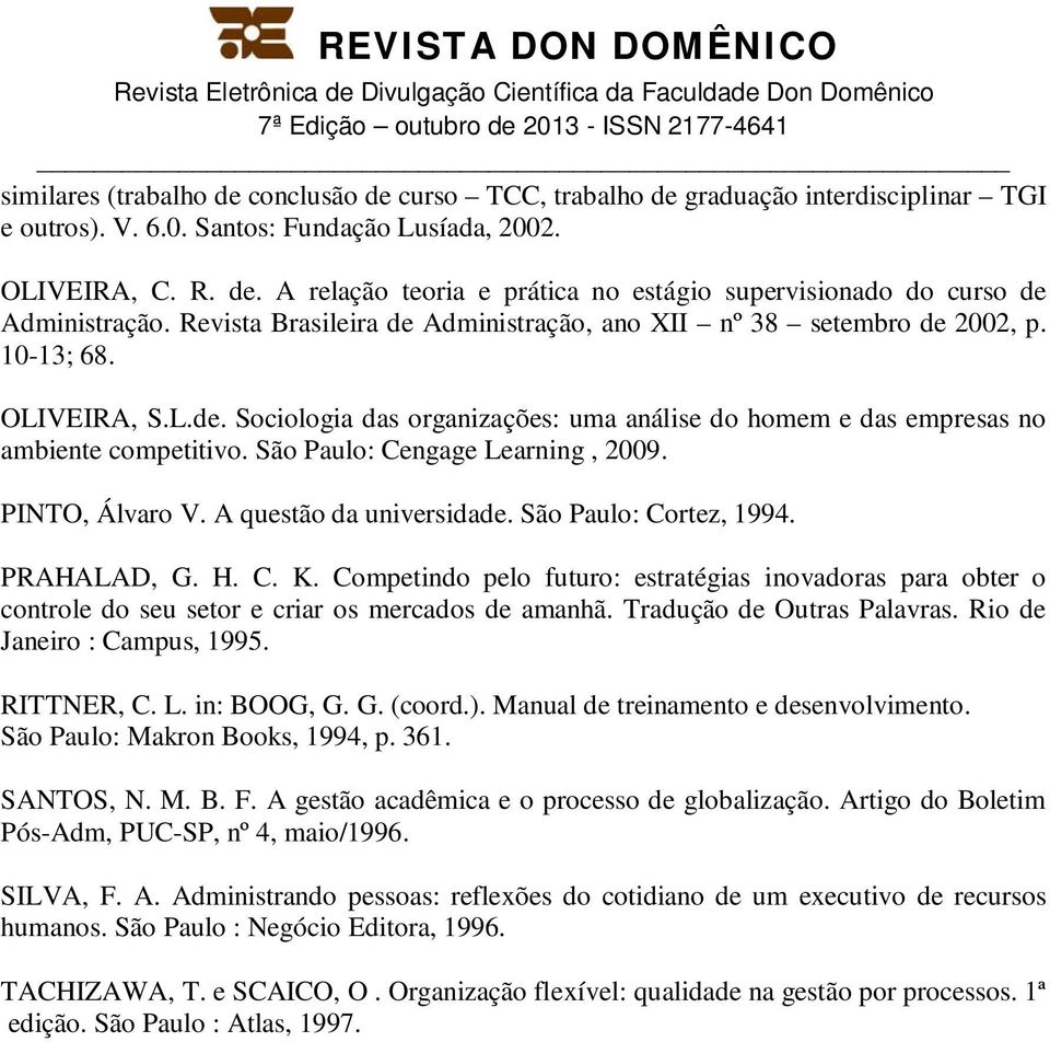 São Paulo: Cengage Learning, 2009. PINTO, Álvaro V. A questão da universidade. São Paulo: Cortez, 1994. PRAHALAD, G. H. C. K.