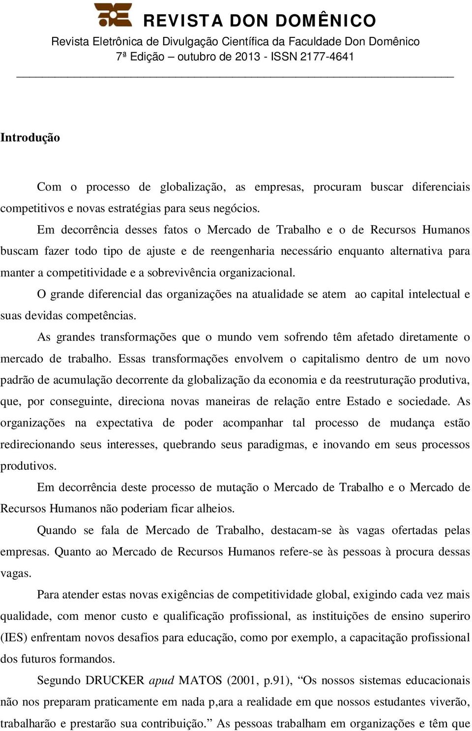 sobrevivência organizacional. O grande diferencial das organizações na atualidade se atem ao capital intelectual e suas devidas competências.