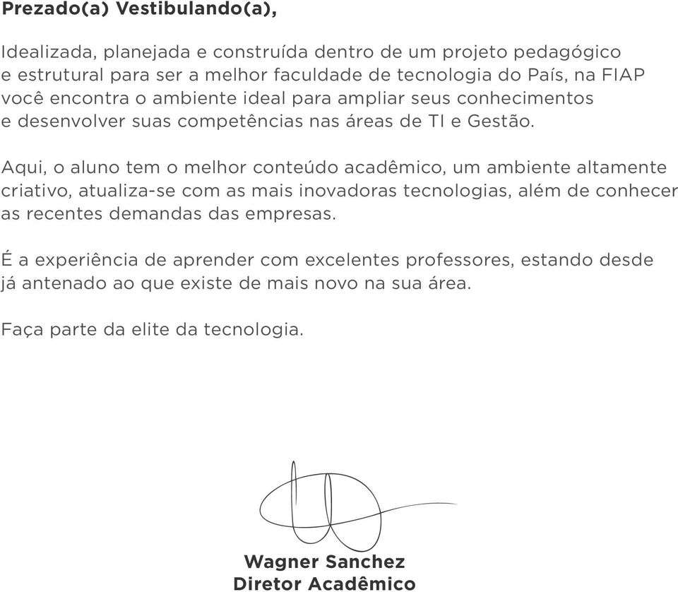 Aqui, o aluno tem o melhor conteúdo acadêmico, um ambiente altamente criativo, atualiza-se com as mais inovadoras tecnologias, além de conhecer as recentes