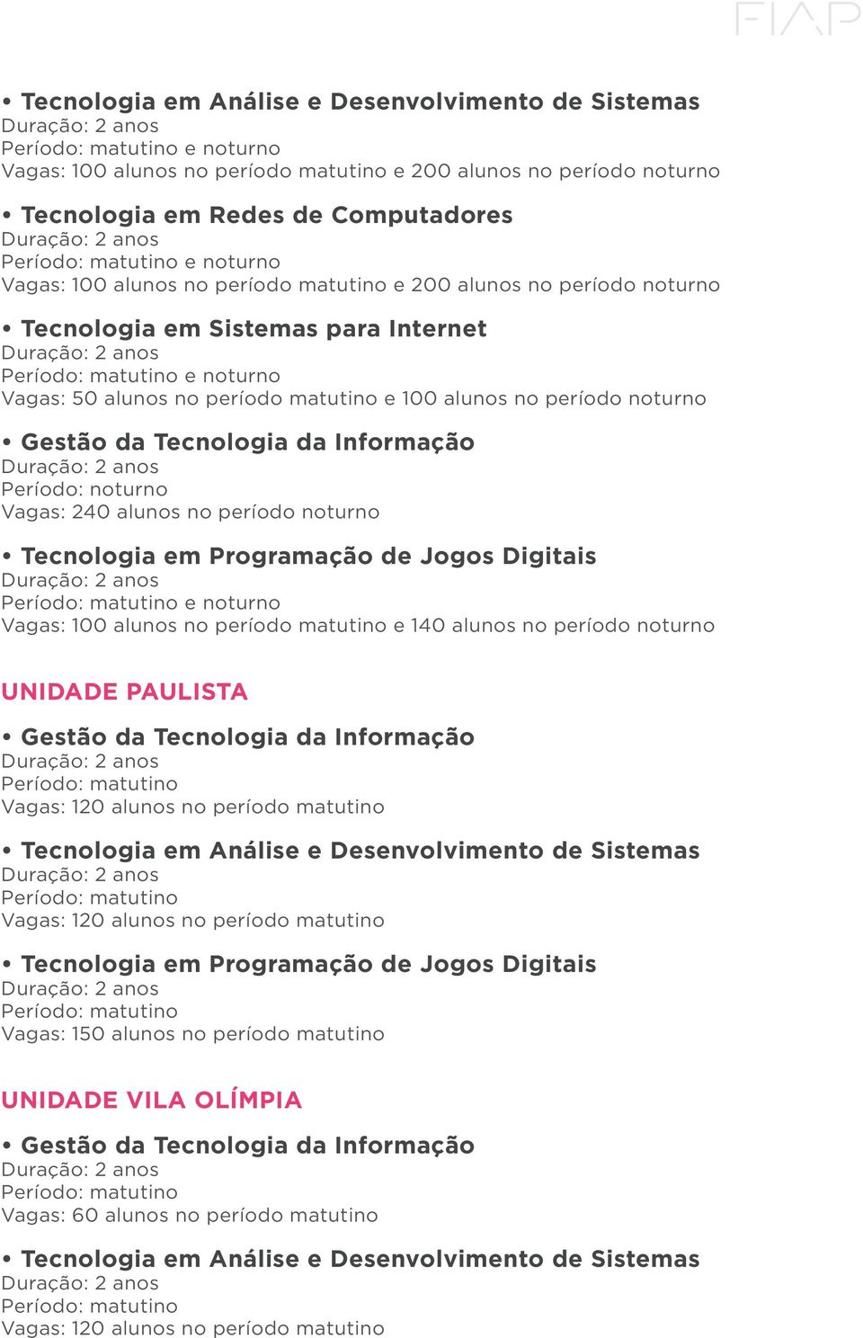 alunos no período noturno Tecnologia em Programação de Jogos Digitais Vagas: 100 alunos no período matutino e 140 alunos no período noturno UNIDADE PAULISTA Gestão da Tecnologia da Informação Vagas: