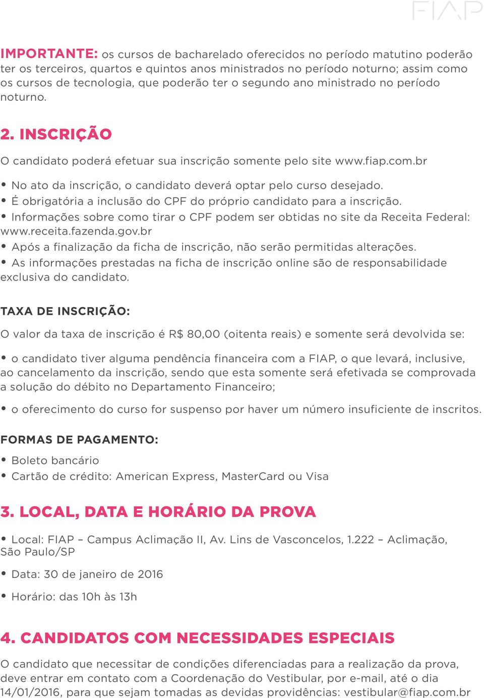 br No ato da inscrição, o candidato deverá optar pelo curso desejado. É obrigatória a inclusão do CPF do próprio candidato para a inscrição.