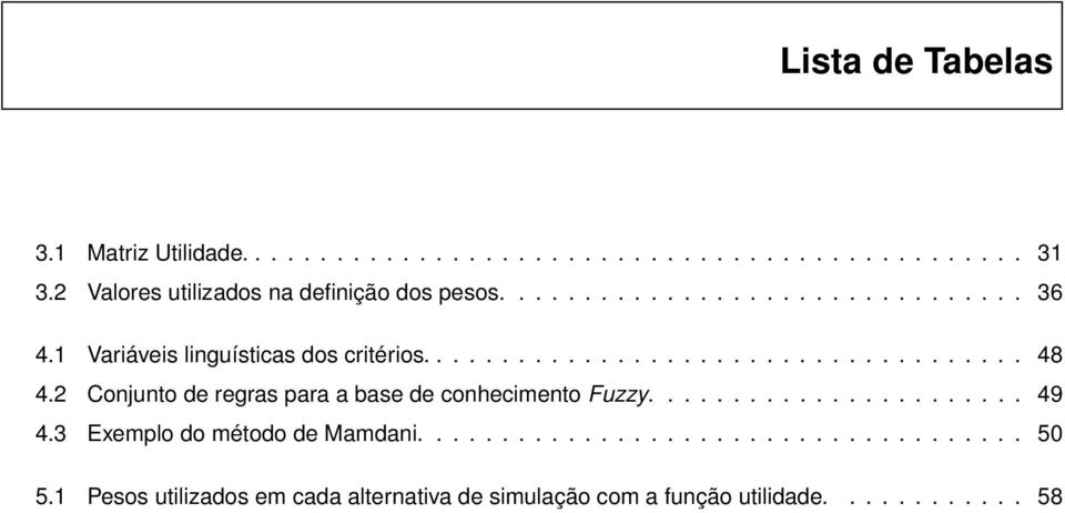 .................................... 48 4.2 Conjunto de regras para a base de conhecimento Fuzzy....................... 49 4.