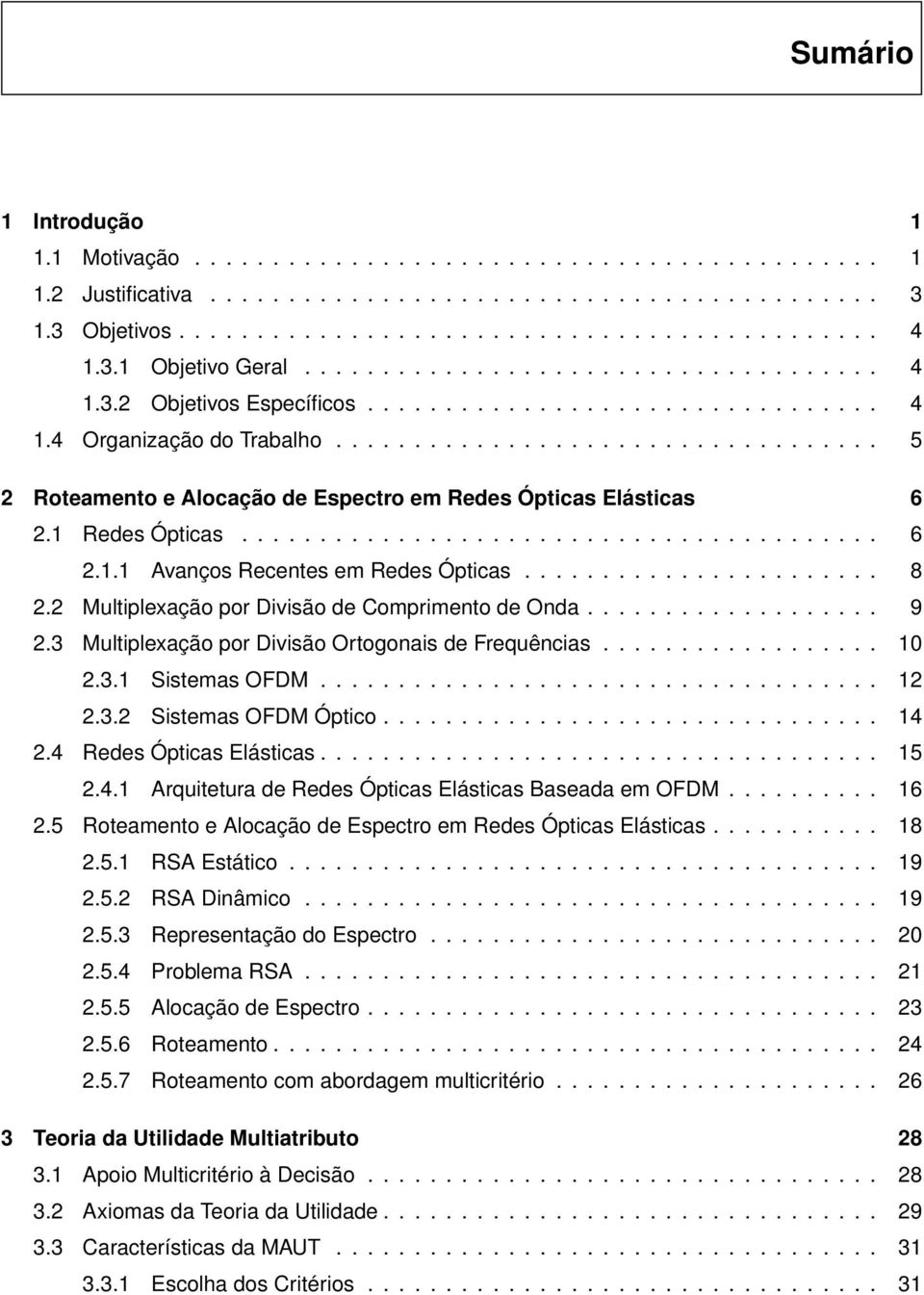 .................................. 5 2 Roteamento e Alocação de Espectro em Redes Ópticas Elásticas 6 2.1 Redes Ópticas......................................... 6 2.1.1 Avanços Recentes em Redes Ópticas.