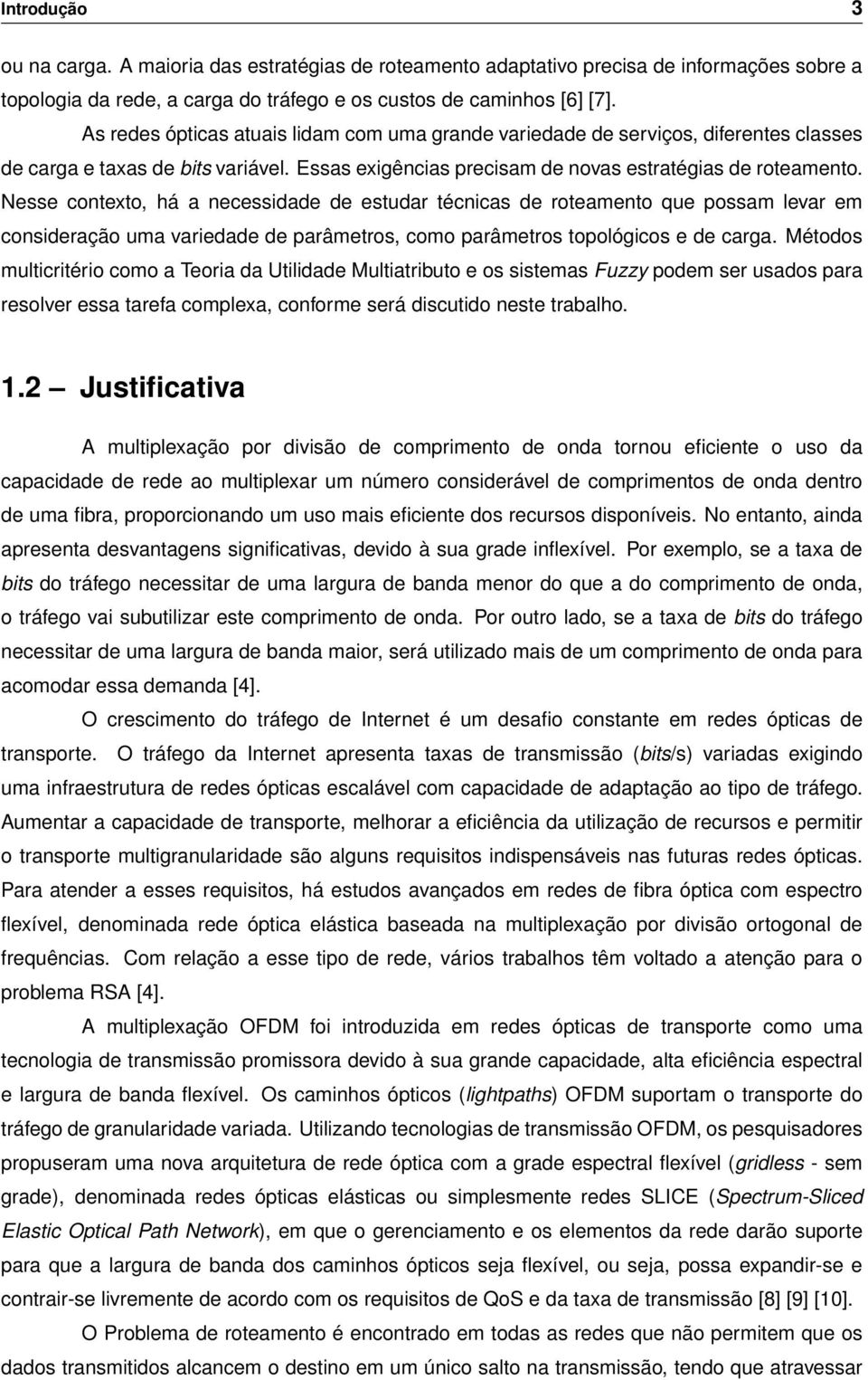 Nesse contexto, há a necessidade de estudar técnicas de roteamento que possam levar em consideração uma variedade de parâmetros, como parâmetros topológicos e de carga.