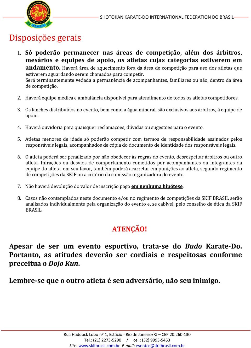 Será terminantemente vedada a permanência de acompanhantes, familiares ou não, dentro da área de competição. 2.