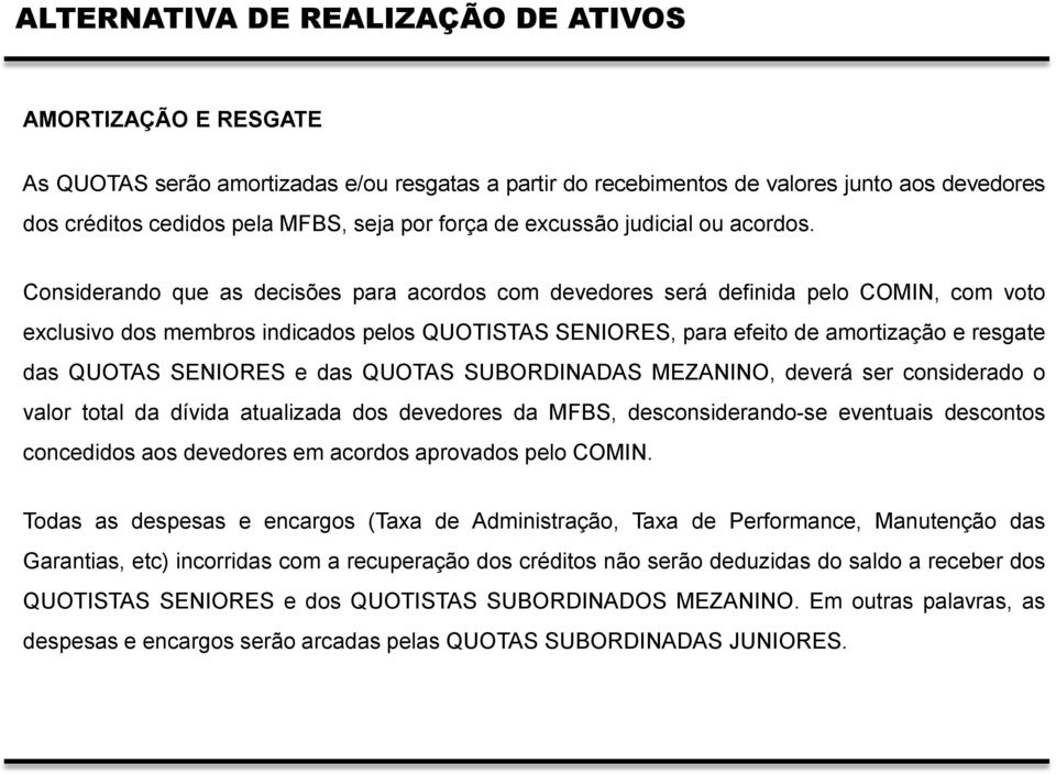 Considerando que as decisões para acordos com devedores será definida pelo COMIN, com voto exclusivo dos membros indicados pelos QUOTISTAS SENIORES, para efeito de amortização e resgate das QUOTAS