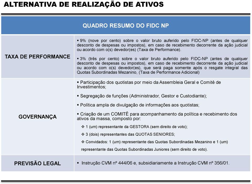 3% (três por cento) sobre o valor bruto auferido pelo FIDC-NP (antes de qualquer desconto de despesas ou impostos), em caso de recebimento decorrente da ação judicial ou acordo com o(s) devedor(es),