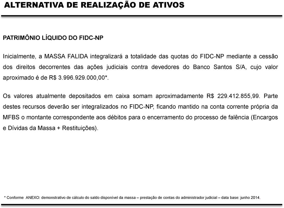 Parte destes recursos deverão ser integralizados no FIDC-NP, ficando mantido na conta corrente própria da MFBS o montante correspondente aos débitos para o encerramento do processo de