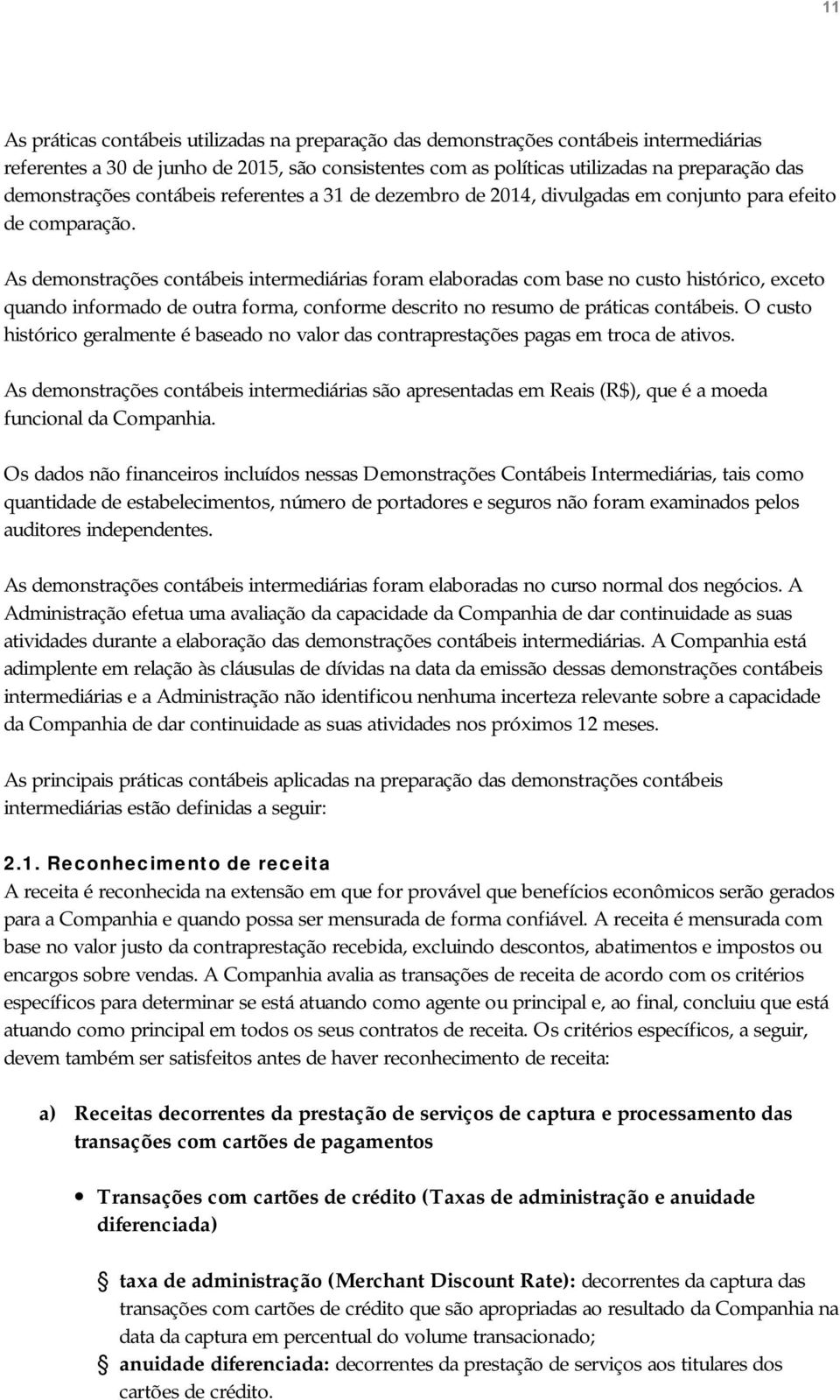 As demonstrações contábeis intermediárias foram elaboradas com base no custo histórico, exceto quando informado de outra forma, conforme descrito no resumo de práticas contábeis.