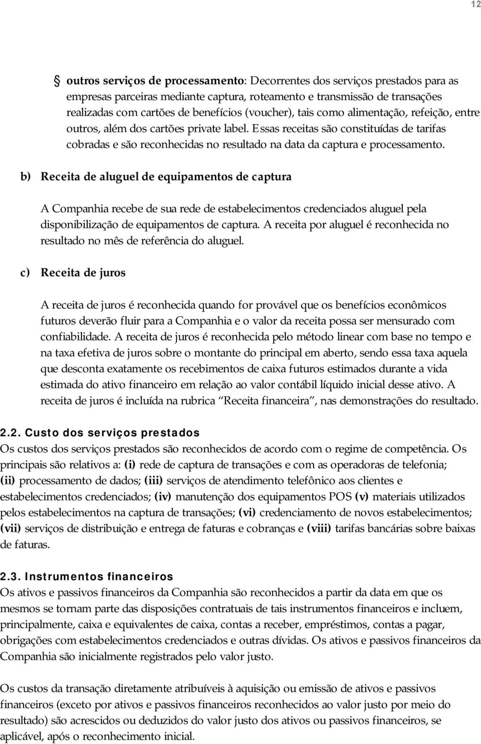 Essas receitas são constituídas de tarifas cobradas e são reconhecidas no resultado na data da captura e processamento.