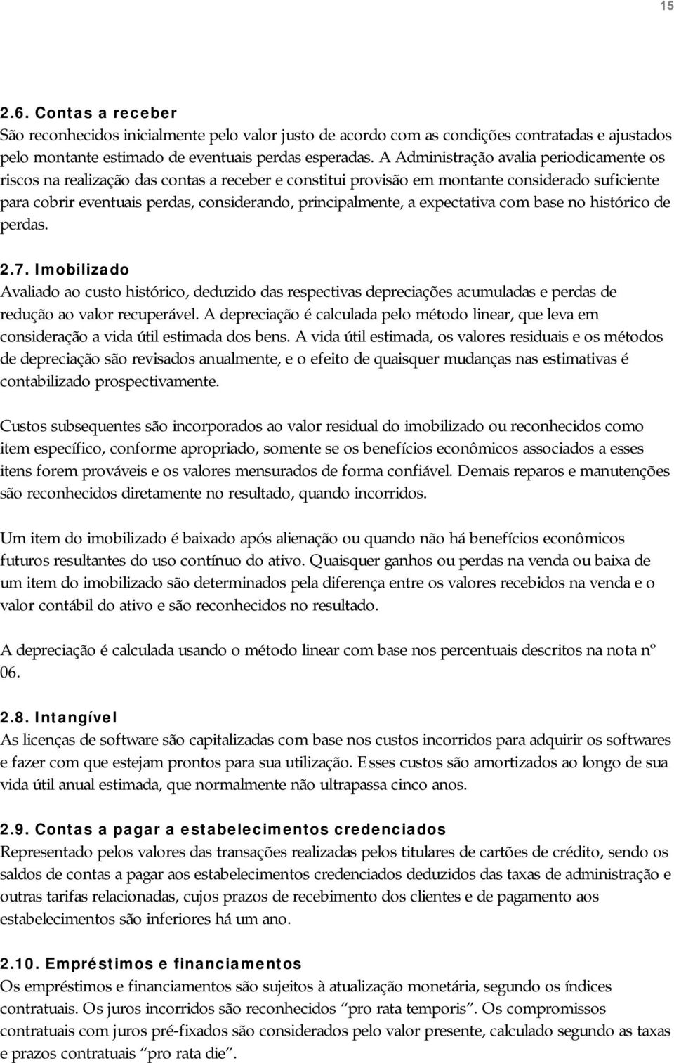 a expectativa com base no histórico de perdas. 2.7. Imobilizado Avaliado ao custo histórico, deduzido das respectivas depreciações acumuladas e perdas de redução ao valor recuperável.