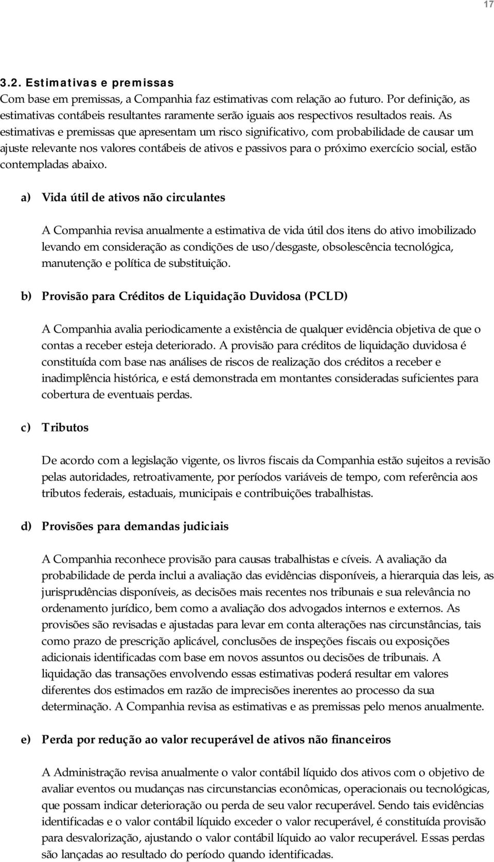 As estimativas e premissas que apresentam um risco significativo, com probabilidade de causar um ajuste relevante nos valores contábeis de ativos e passivos para o próximo exercício social, estão