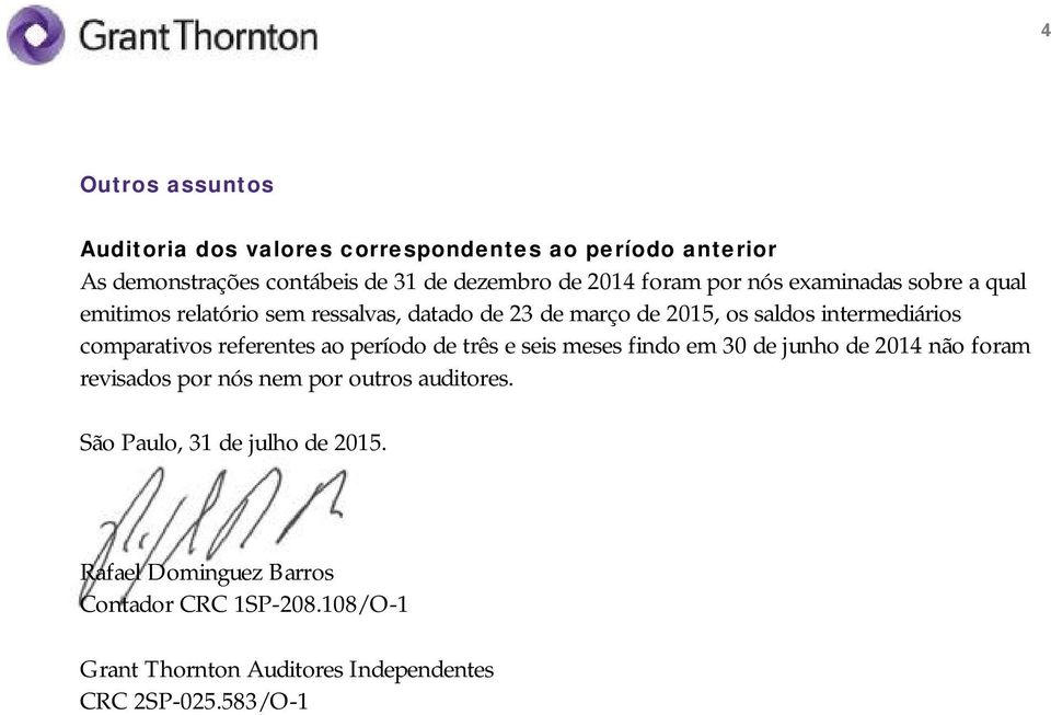 referentes ao período de três e seis meses findo em 30 de junho de 2014 não foram revisados por nós nem por outros auditores.