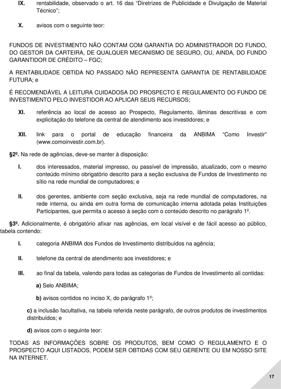 FGC; A RENTABILIDADE OBTIDA NO PASSADO NÃO REPRESENTA GARANTIA DE RENTABILIDADE FUTURA; e É RECOMENDÁVEL A LEITURA CUIDADOSA DO PROSPECTO E REGULAMENTO DO FUNDO DE INVESTIMENTO PELO INVESTIDOR AO